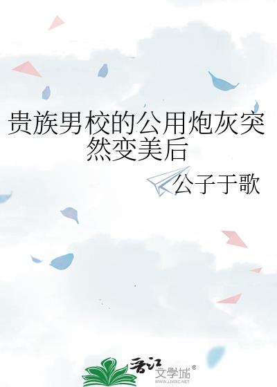 贵族男校的公用炮灰突然变美后